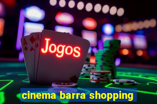 cinema barra shopping